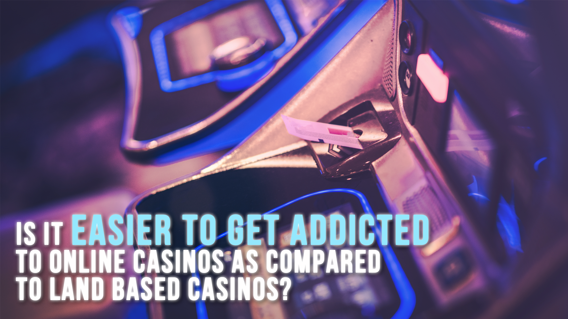 Are Online Casino More Addictive Than Land Casinos?
